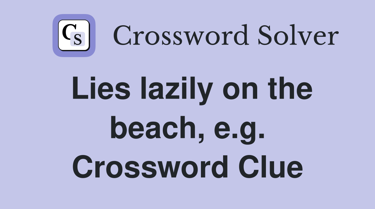Lies lazily on the beach, e.g. Crossword Clue