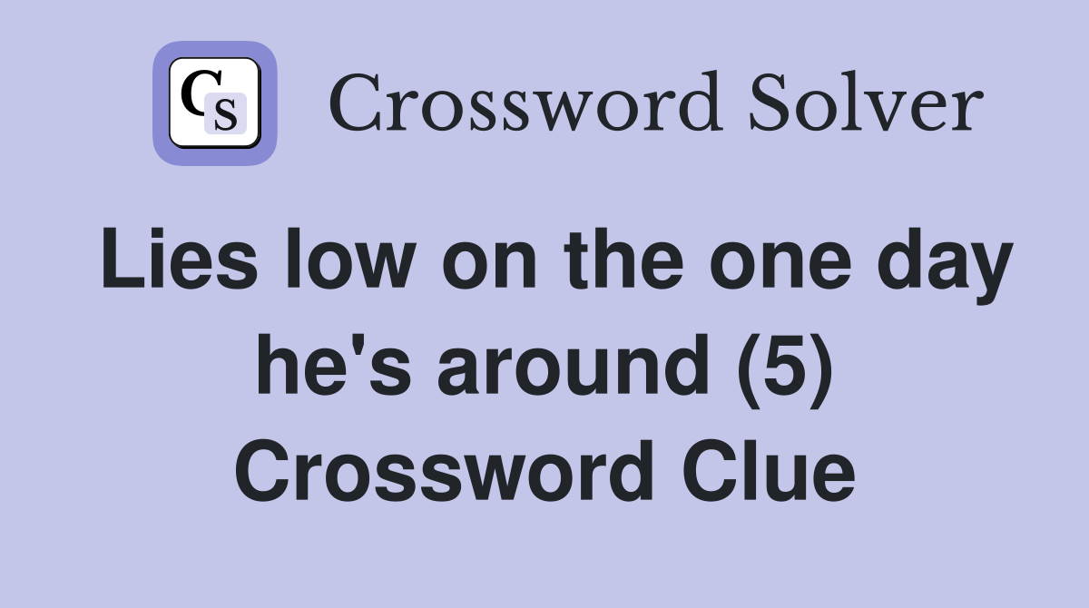 Lies low on the one day he's around (5) Crossword Clue