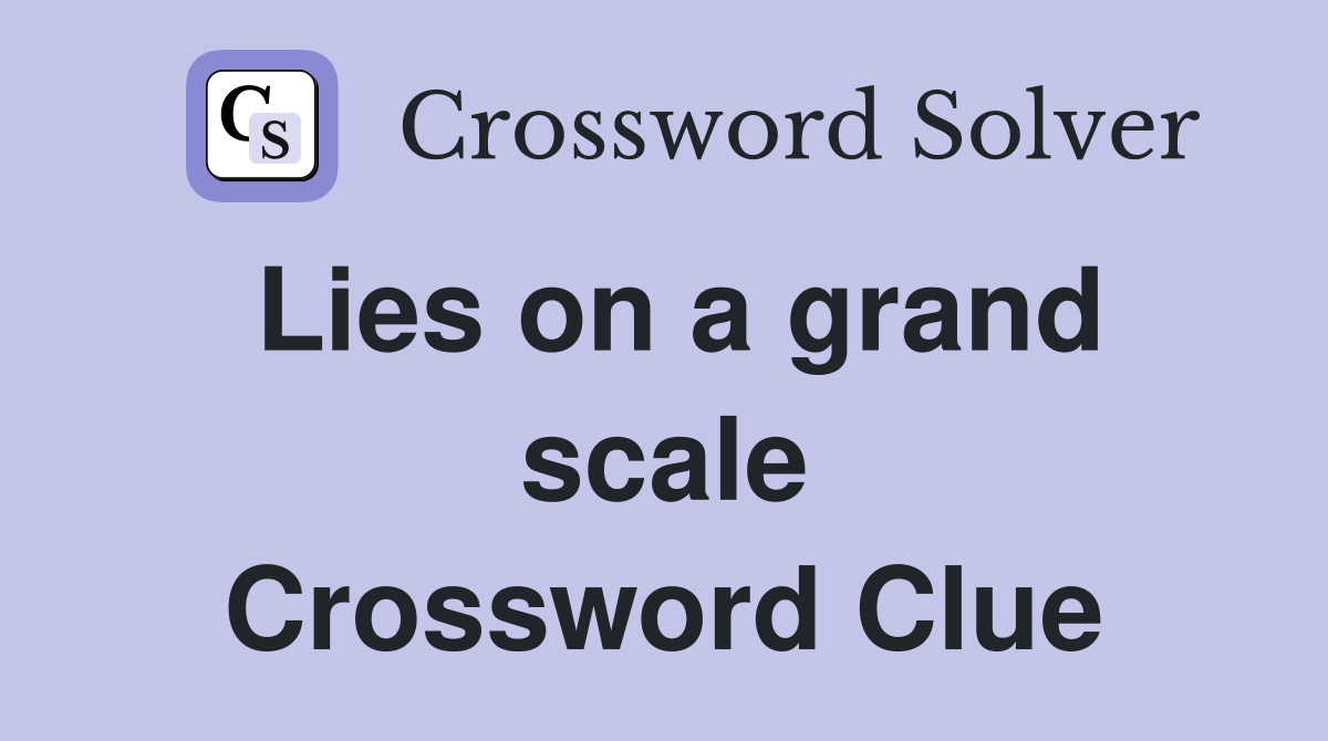 Lies on a grand scale Crossword Clue