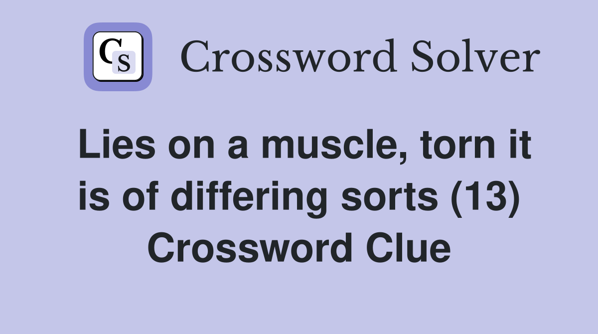 Lies on a muscle, torn it is of differing sorts (13) Crossword Clue