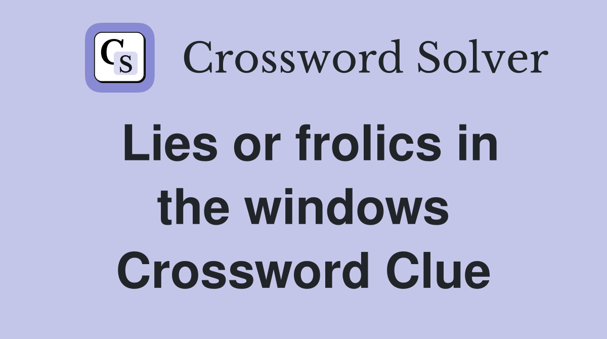 Lies or frolics in the windows Crossword Clue