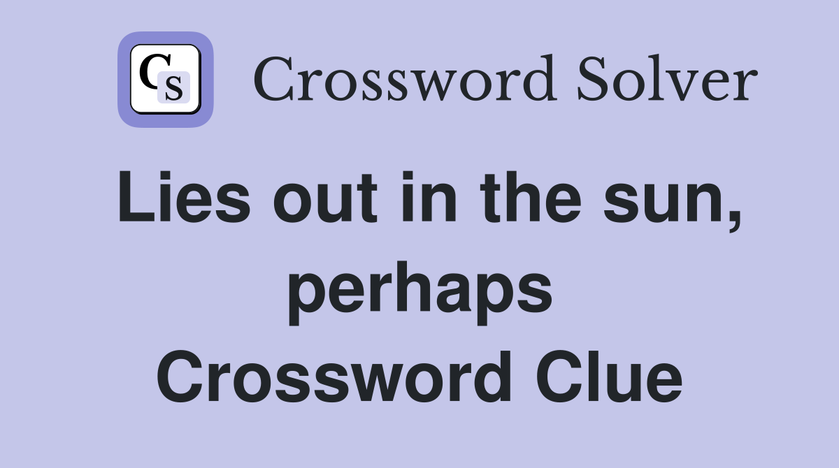 Lies out in the sun, perhaps Crossword Clue