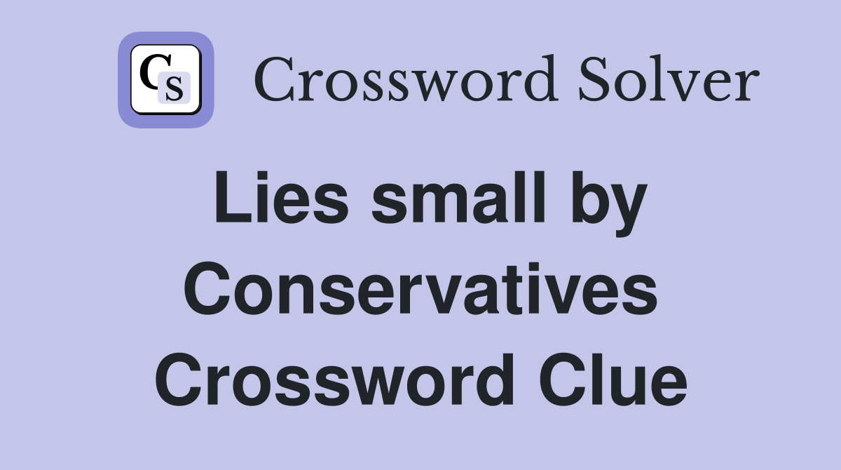 Lies small by Conservatives Crossword Clue