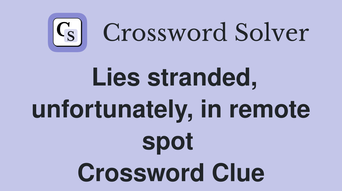 Lies stranded, unfortunately, in remote spot  Crossword Clue