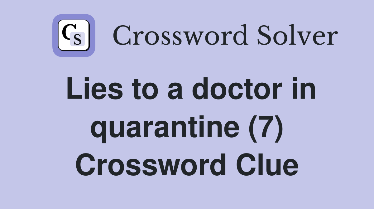 Lies to a doctor in quarantine (7) Crossword Clue