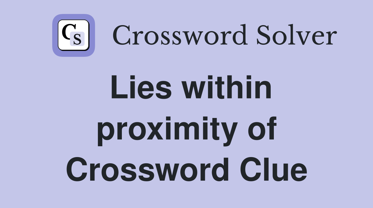 Lies within proximity of Crossword Clue