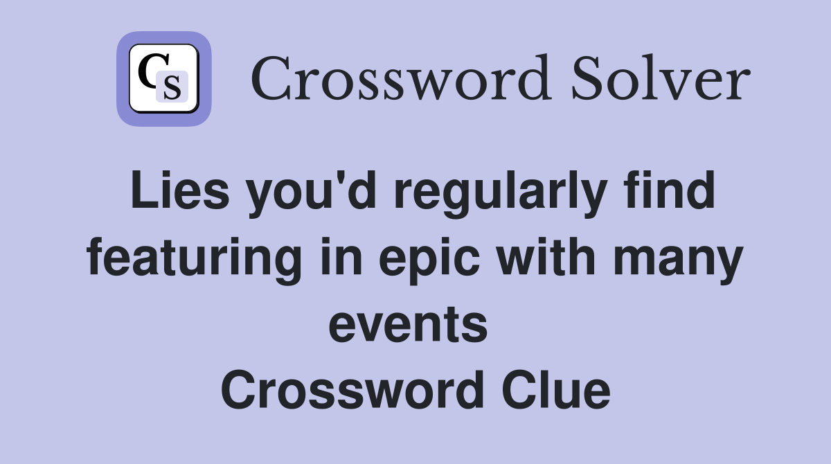 Lies you'd regularly find featuring in epic with many events  Crossword Clue