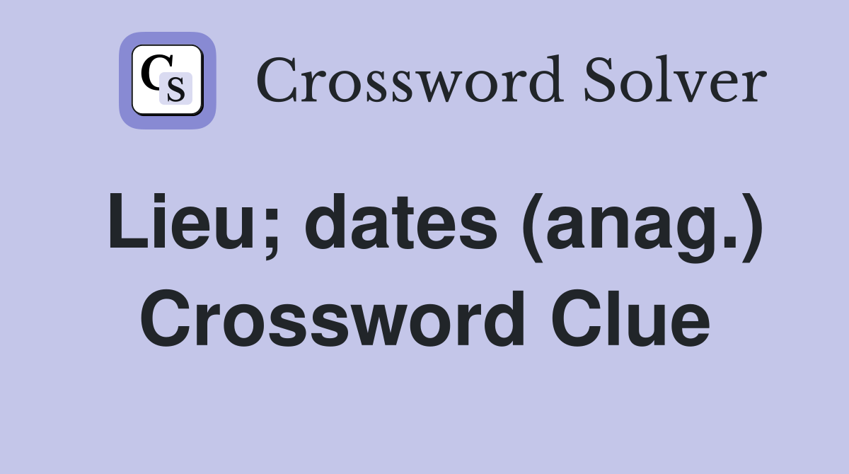 Lieu; dates (anag.) Crossword Clue