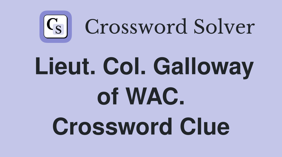 Lieut. Col. Galloway of WAC. Crossword Clue