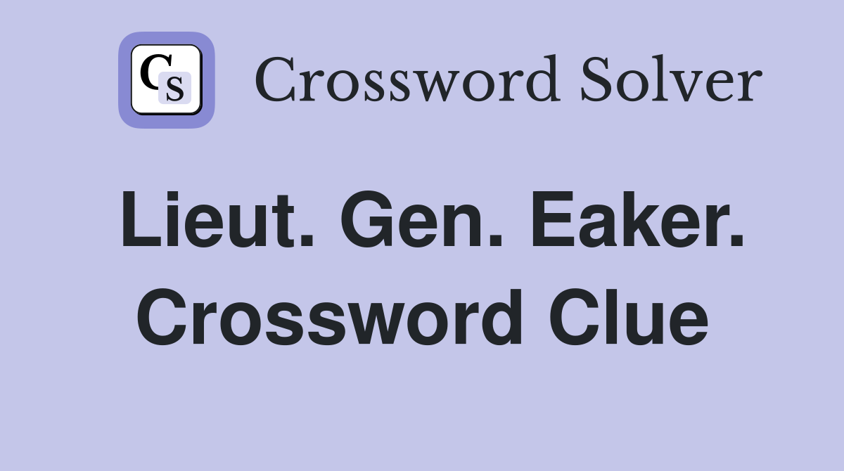 Lieut. Gen. Eaker. Crossword Clue