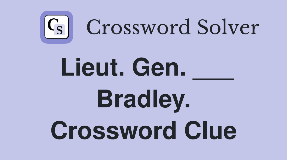 Lieut. Gen. ___ Bradley. Crossword Clue