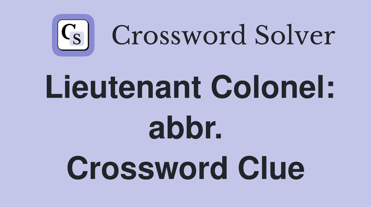 Lieutenant Colonel: abbr. Crossword Clue
