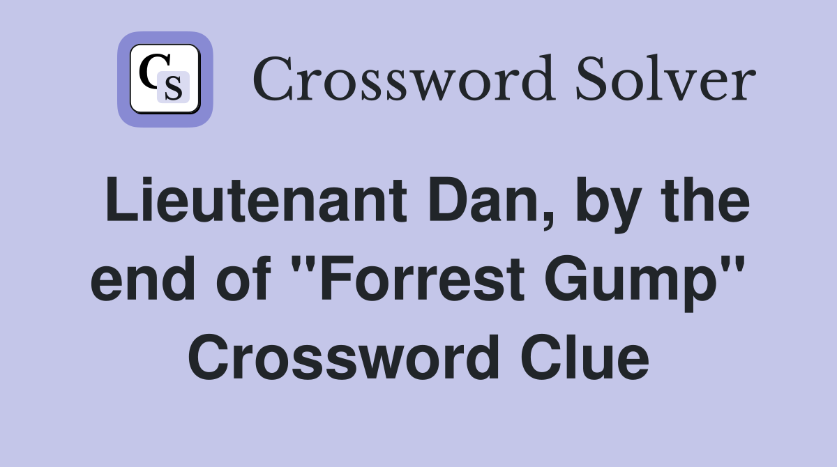 Lieutenant Dan, by the end of "Forrest Gump" Crossword Clue