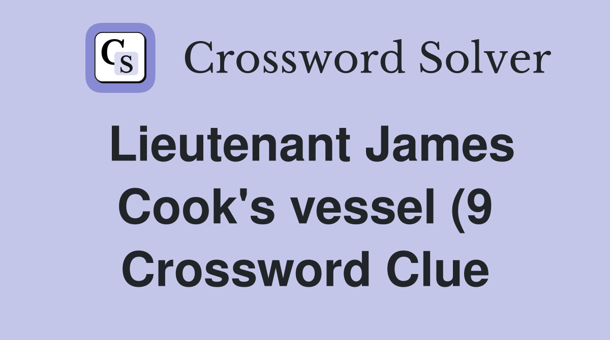 Lieutenant James Cook #39 s vessel (9) Crossword Clue Answers Crossword Lieutenant James Cook #39 s vessel (9) Crossword Clue Answers Crossword