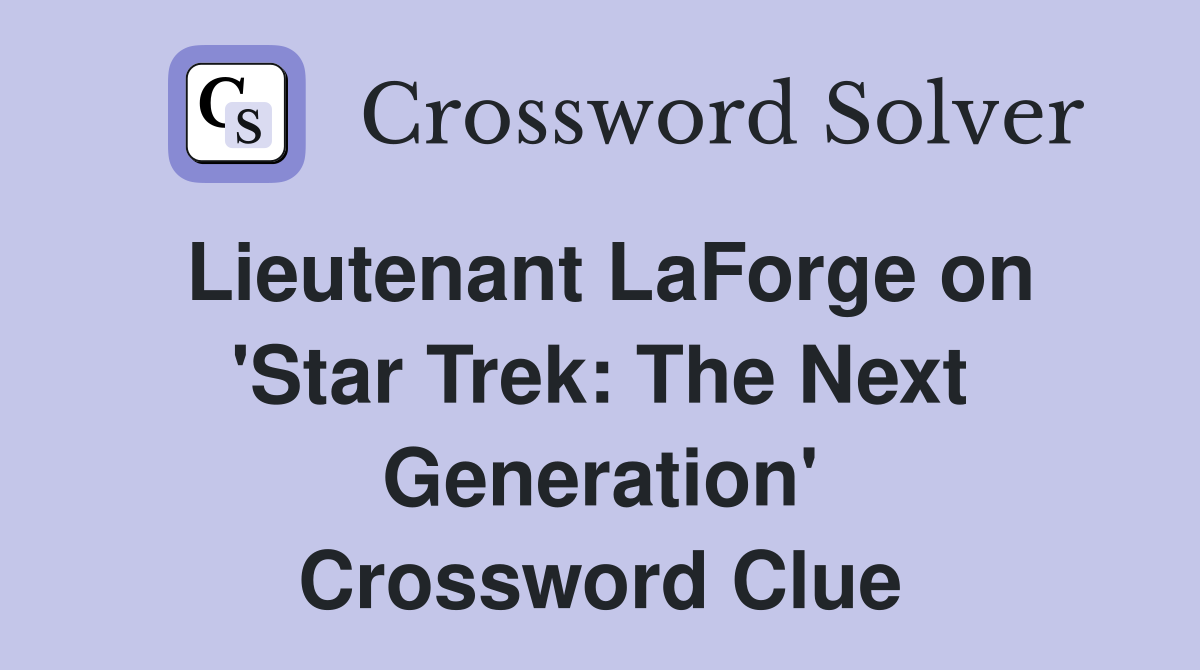 Lieutenant LaForge on 'Star Trek: The Next Generation' Crossword Clue