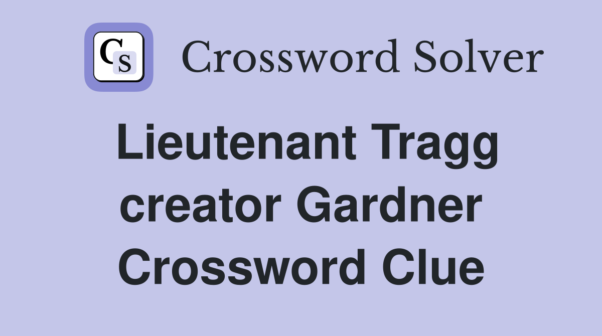 Lieutenant Tragg creator Gardner Crossword Clue