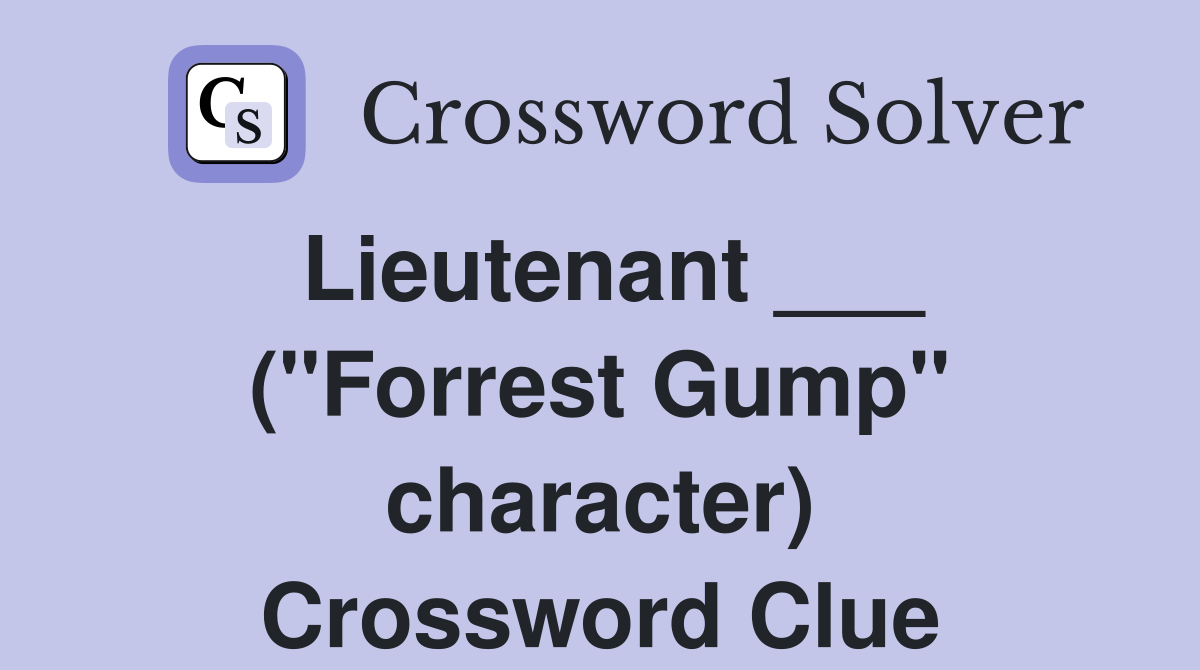 Lieutenant ___ ("Forrest Gump" character) Crossword Clue