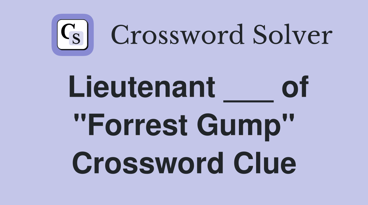 Lieutenant ___ of "Forrest Gump" Crossword Clue
