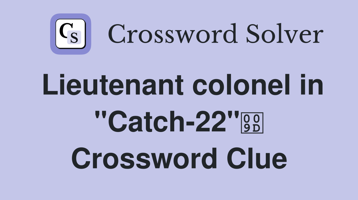 Lieutenant colonel in "Catch-22" Crossword Clue