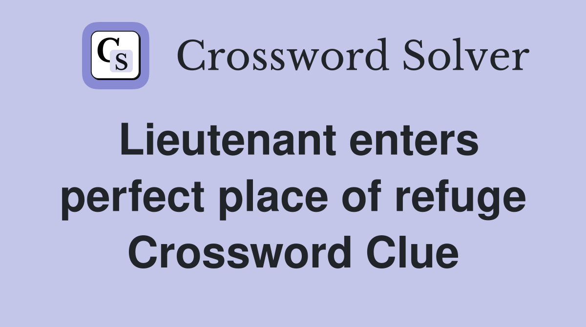 Lieutenant enters perfect place of refuge Crossword Clue