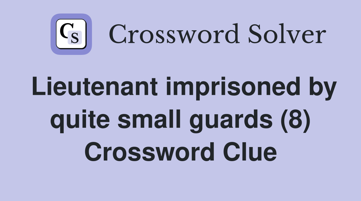 Lieutenant imprisoned by quite small guards (8) Crossword Clue