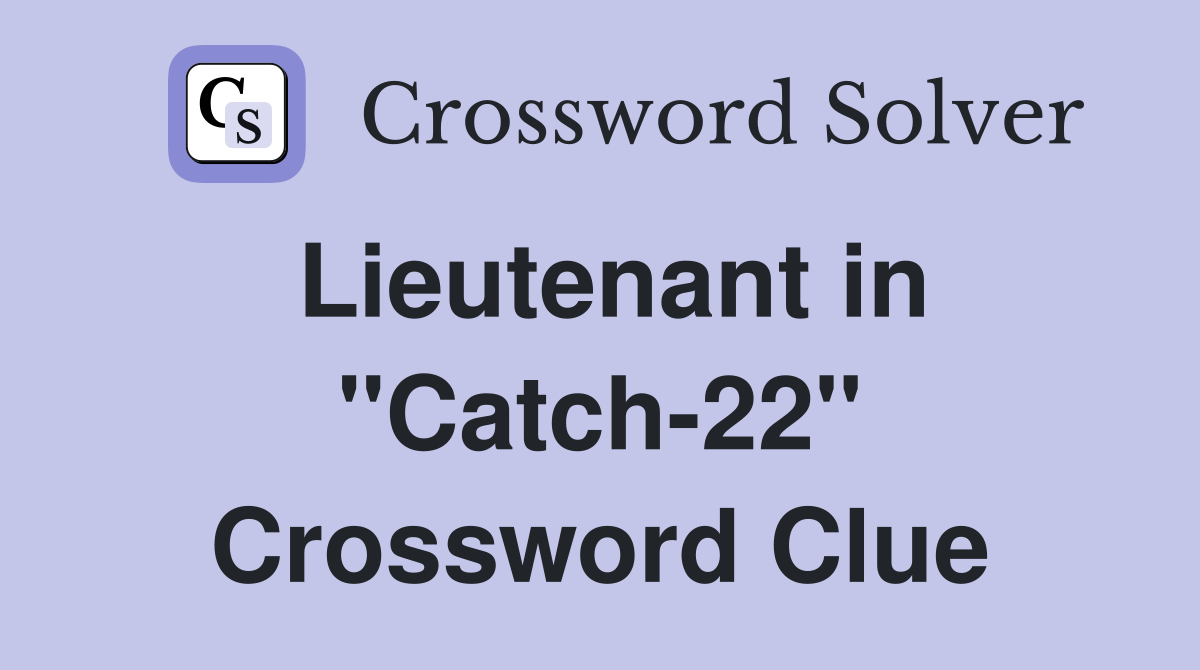 Lieutenant in "Catch-22" Crossword Clue