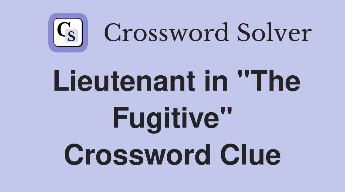 Lieutenant in "The Fugitive" Crossword Clue