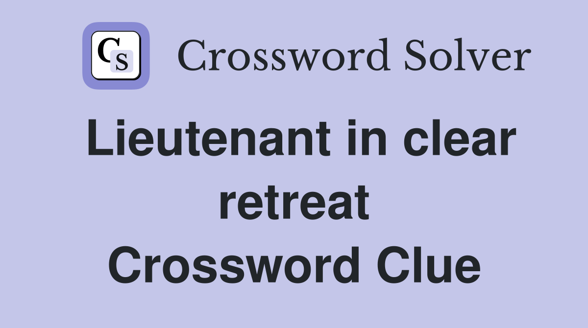 Lieutenant in clear retreat Crossword Clue