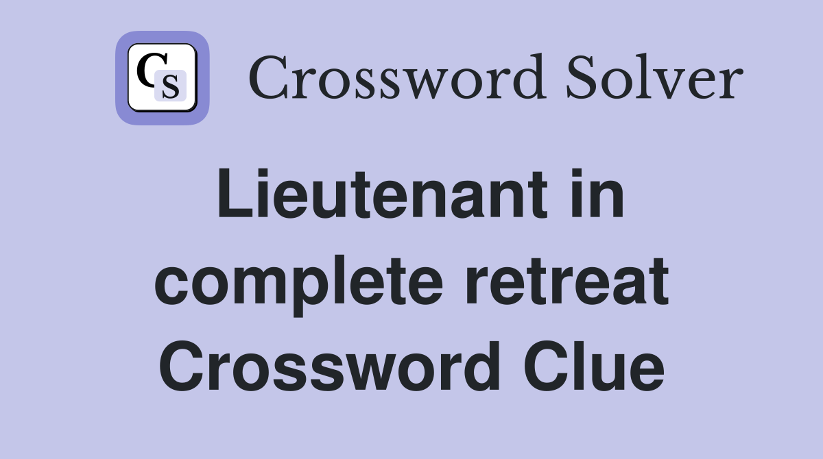 Lieutenant in complete retreat Crossword Clue