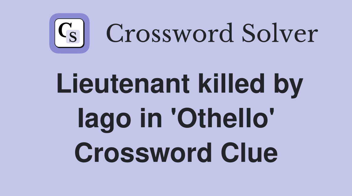 Lieutenant killed by Iago in 'Othello' Crossword Clue