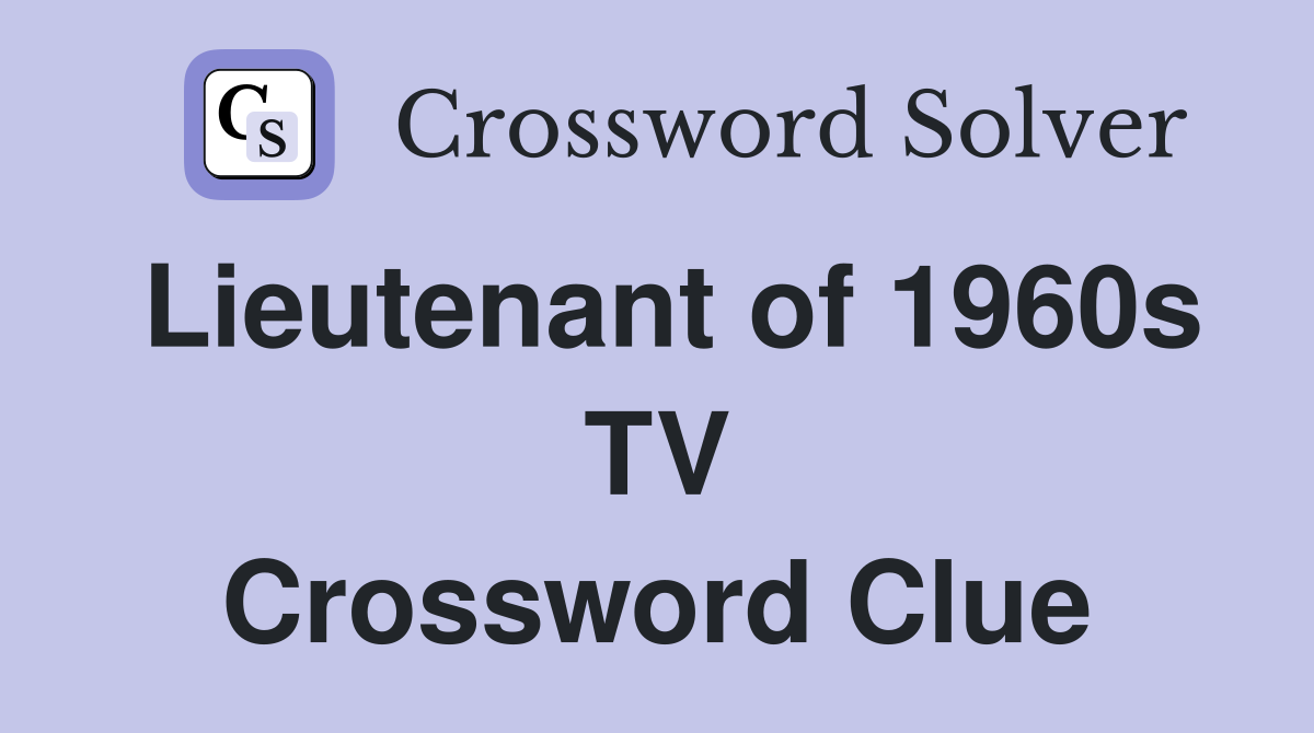 Lieutenant of 1960s TV Crossword Clue