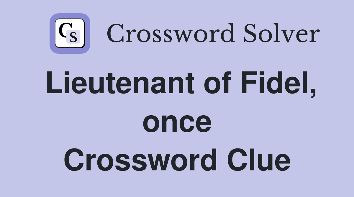 Lieutenant of Fidel, once Crossword Clue