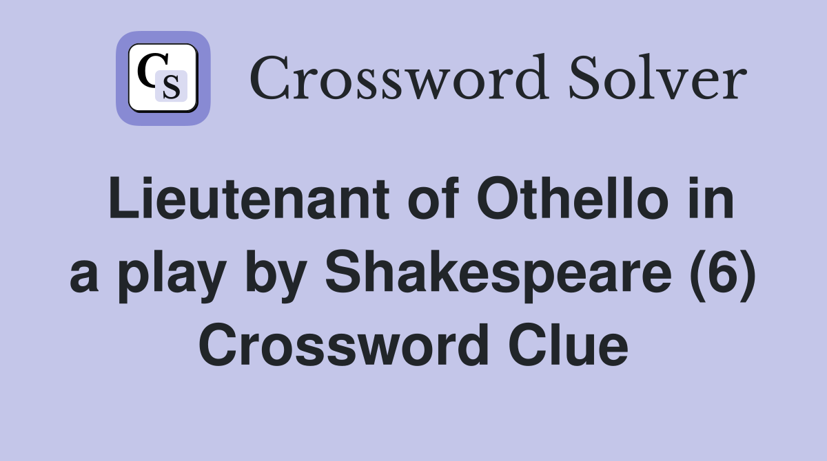 Lieutenant of Othello in a play by Shakespeare (6) Crossword Clue