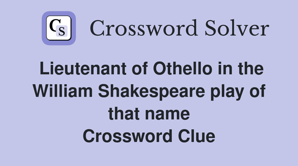 Lieutenant of Othello in the William Shakespeare play of that name Crossword Clue