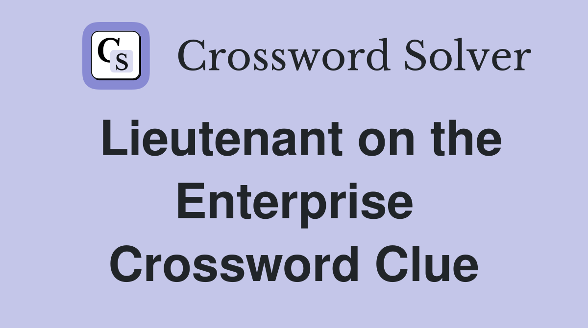 Lieutenant on the Enterprise Crossword Clue