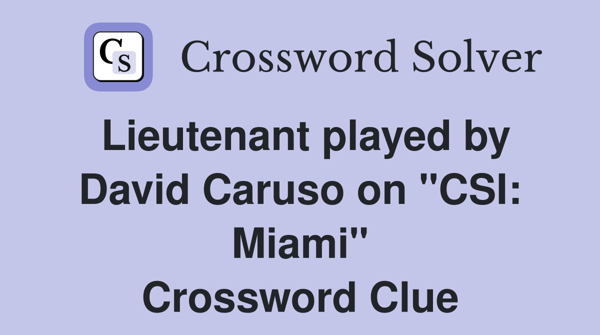 Lieutenant played by David Caruso on "CSI: Miami" Crossword Clue