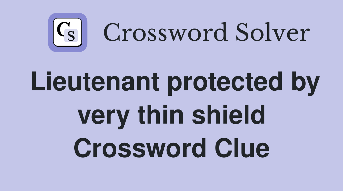 Lieutenant protected by very thin shield Crossword Clue