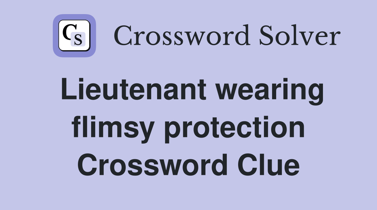 Lieutenant wearing flimsy protection Crossword Clue