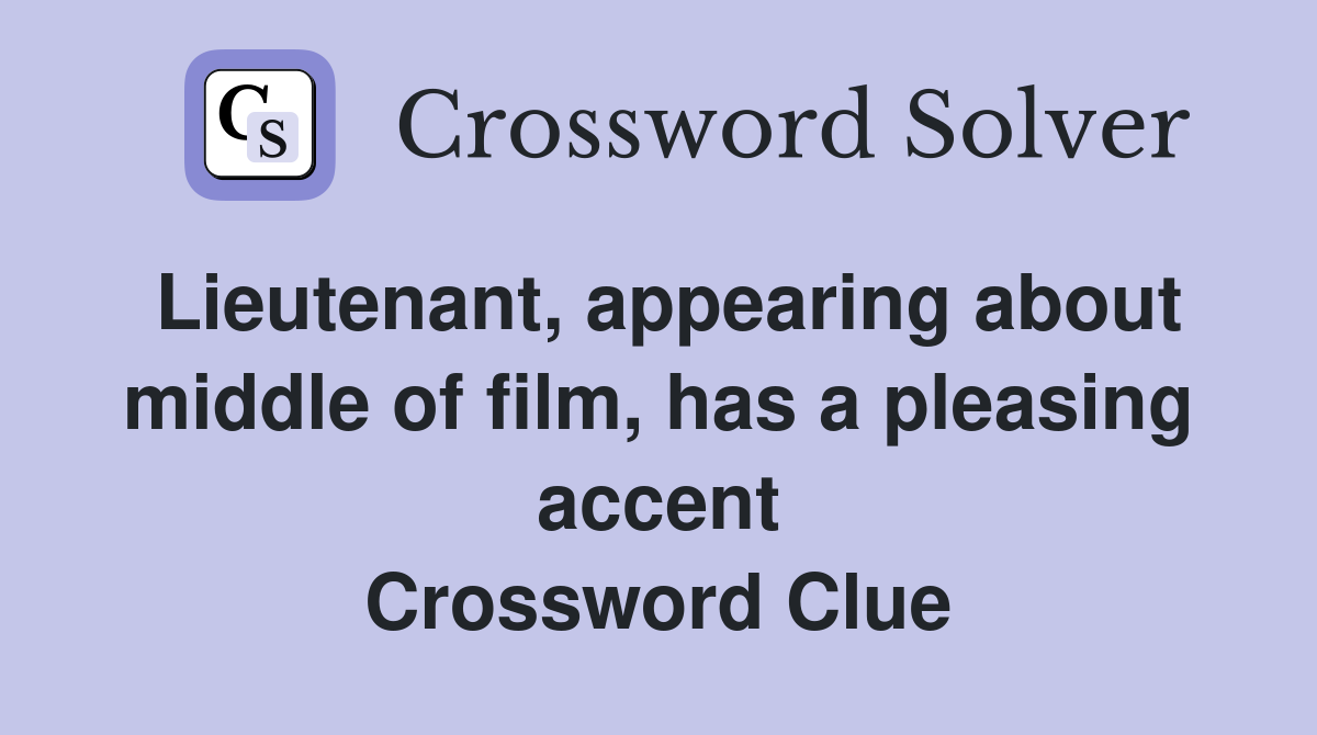 Lieutenant, appearing about middle of film, has a pleasing accent Crossword Clue