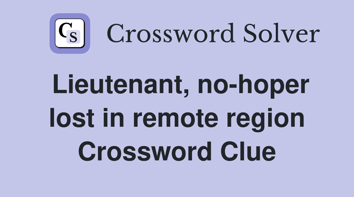 Lieutenant, no-hoper lost in remote region Crossword Clue