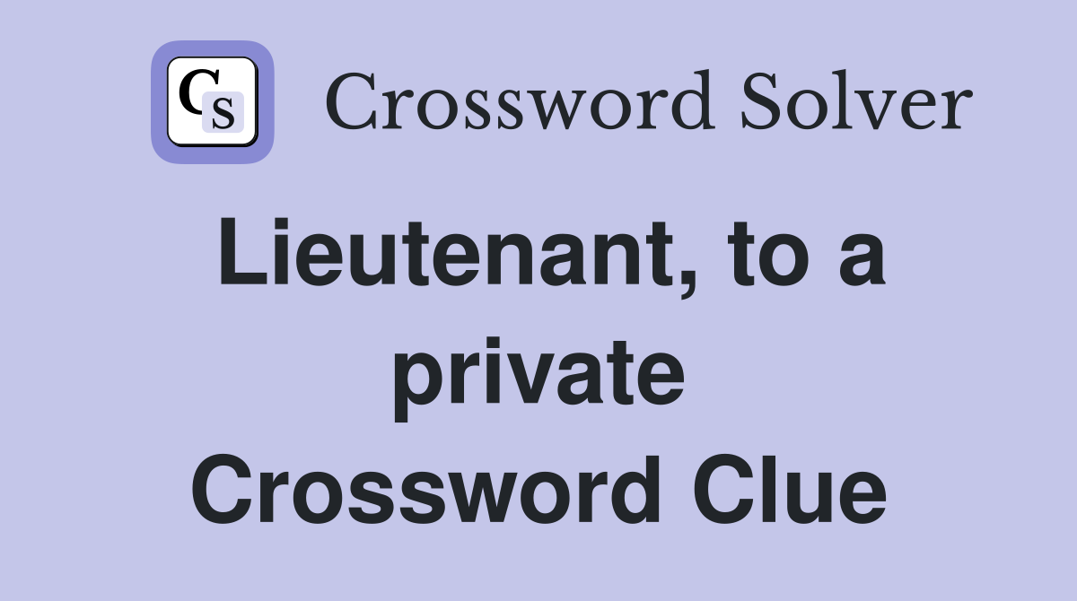 Lieutenant, to a private Crossword Clue