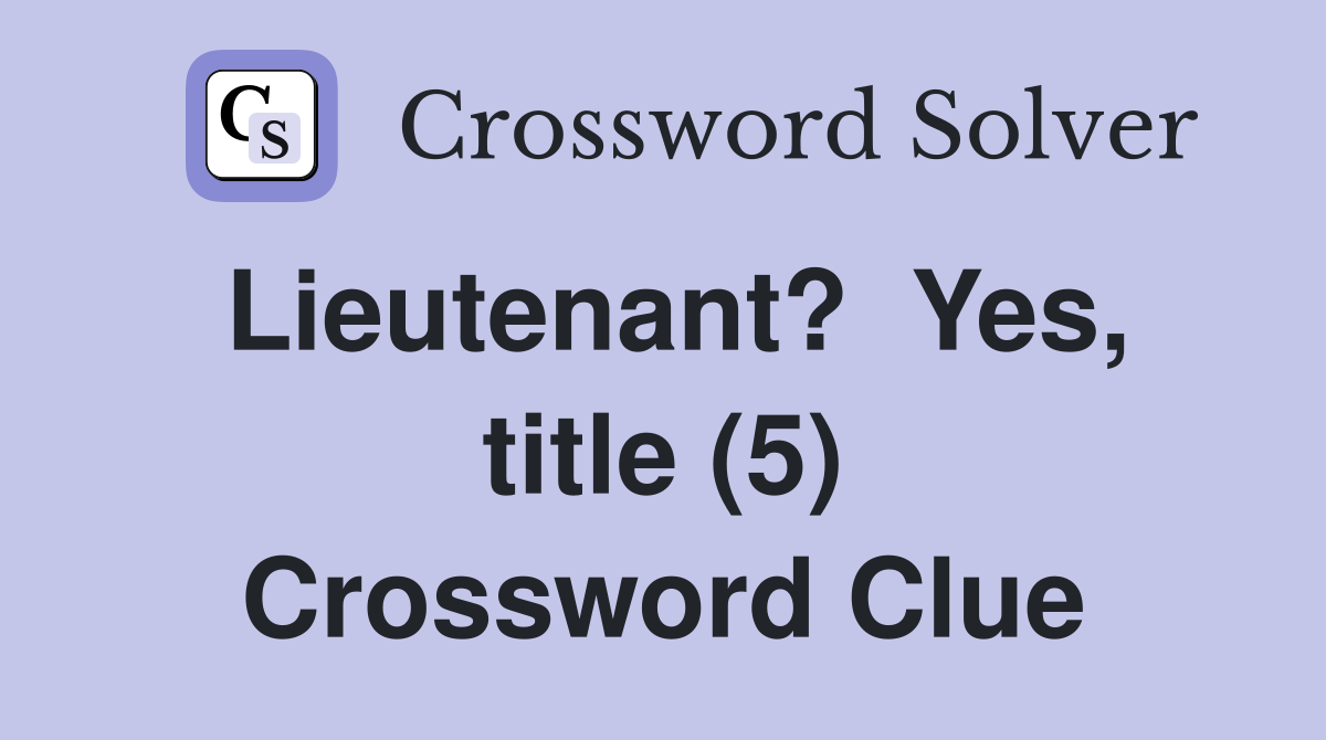 Lieutenant?  Yes, title (5) Crossword Clue