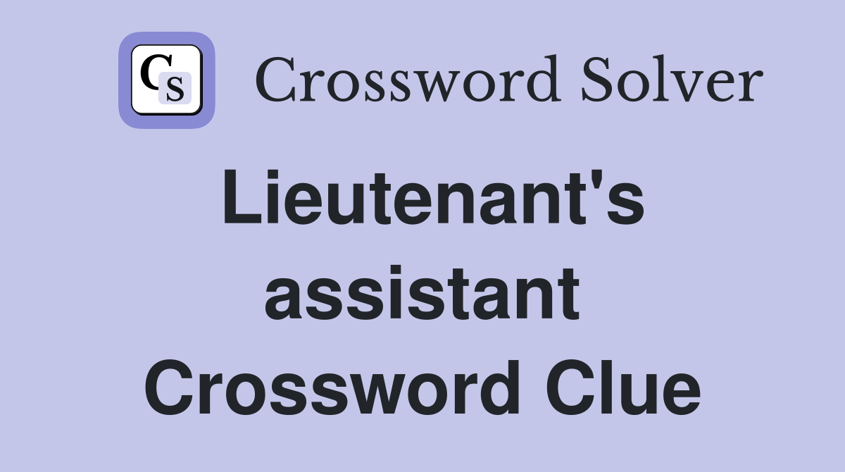 Lieutenant's assistant Crossword Clue