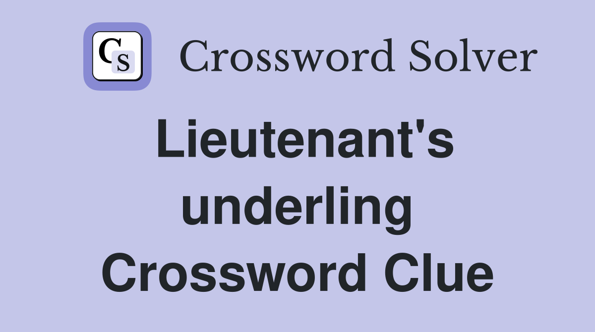 Lieutenant's underling Crossword Clue