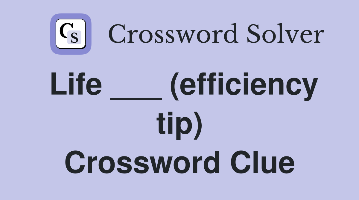 Life ___ (efficiency tip) Crossword Clue