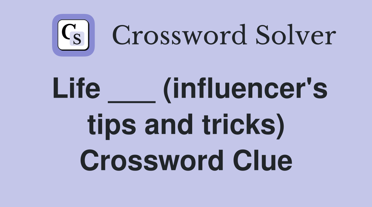 Life ___ (influencer's tips and tricks) Crossword Clue