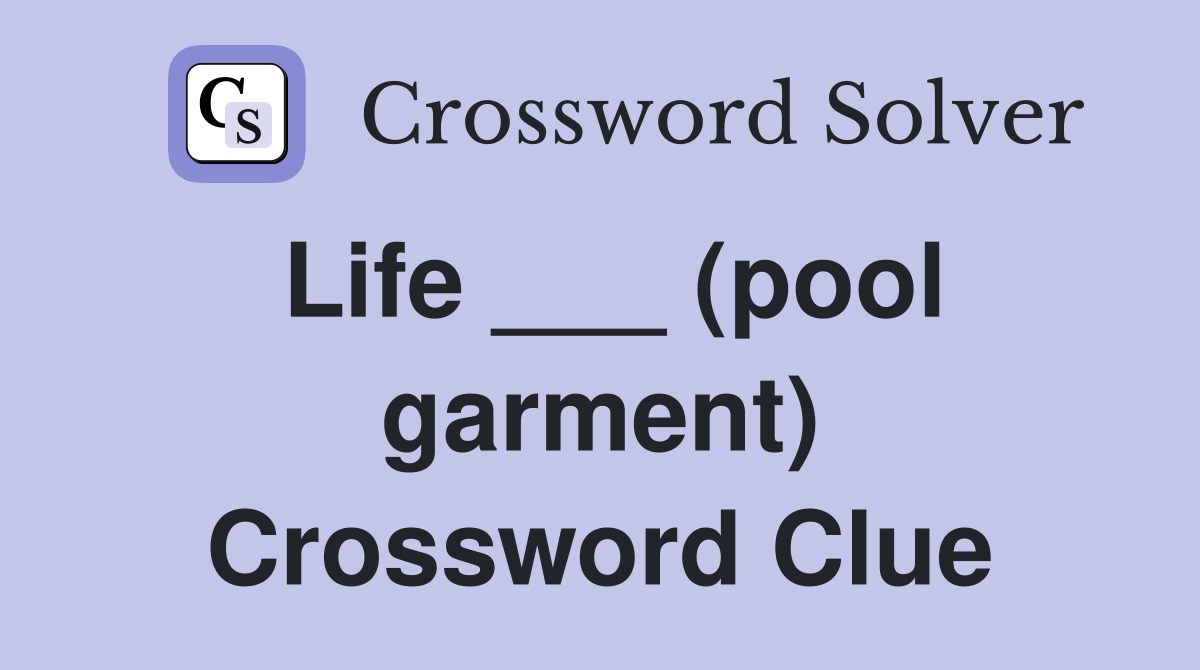Life ___ (pool garment) Crossword Clue