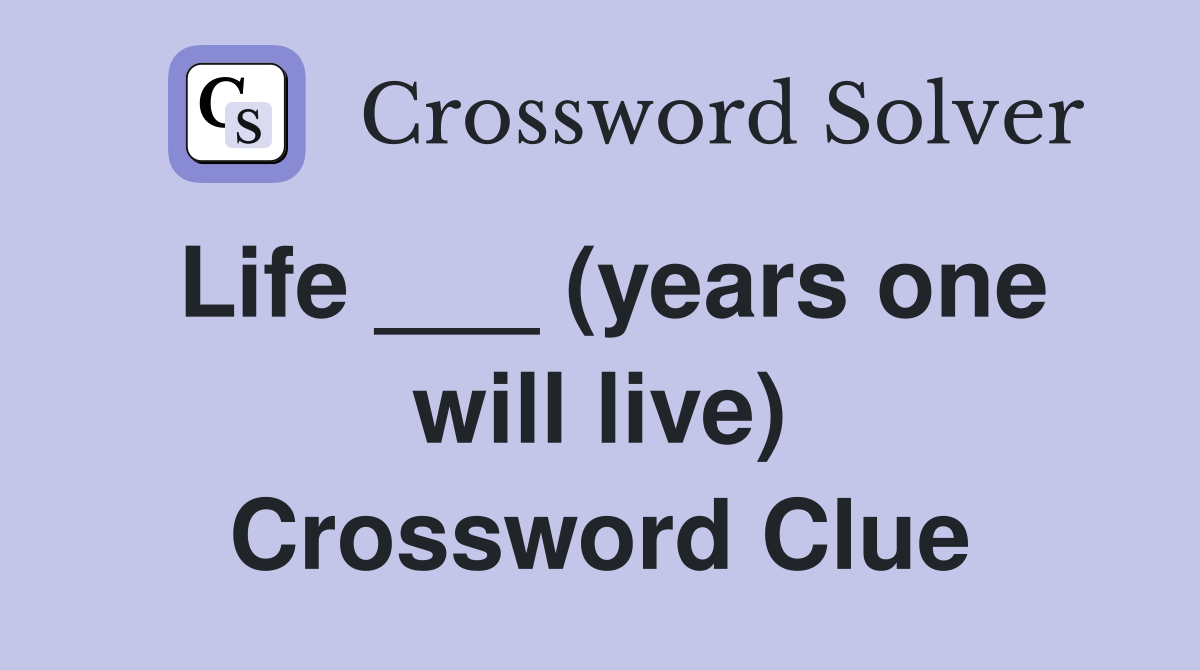 Life ___ (years one will live) Crossword Clue