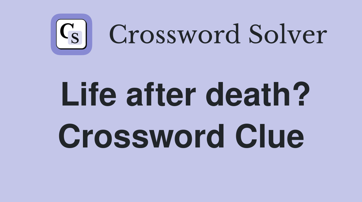 Life after death? Crossword Clue