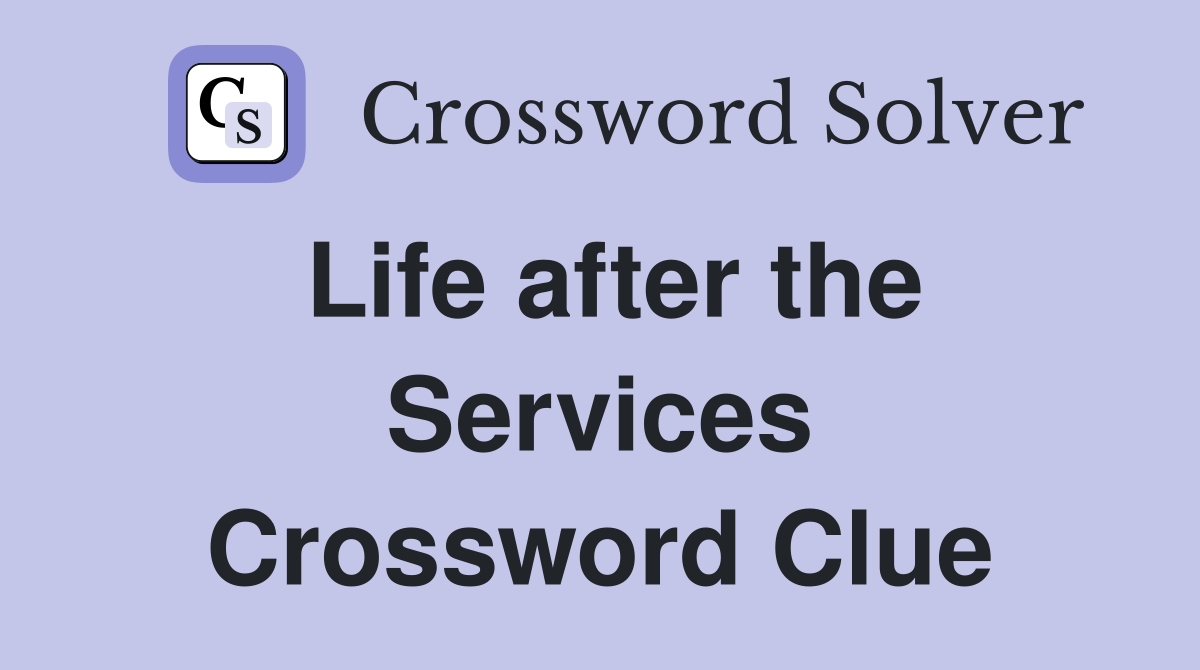 Life after the Services Crossword Clue